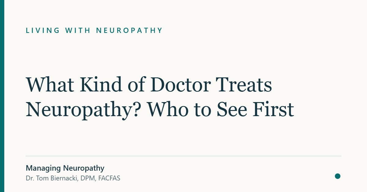 What Kind of Doctor Treats Neuropathy? Who to See First — Managing Neuropathy